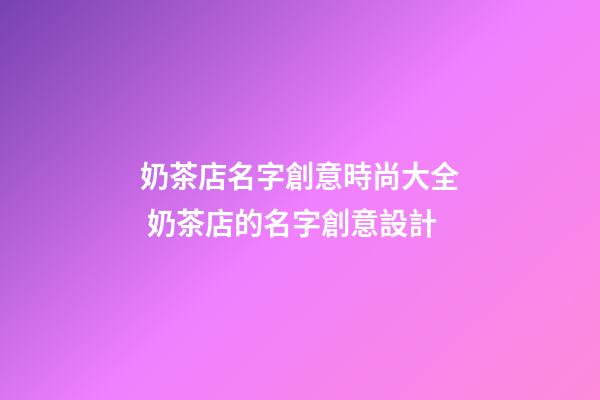 奶茶店名字創意時尚大全 奶茶店的名字創意設計